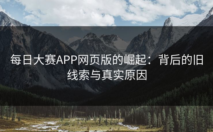 每日大赛APP网页版的崛起：背后的旧线索与真实原因