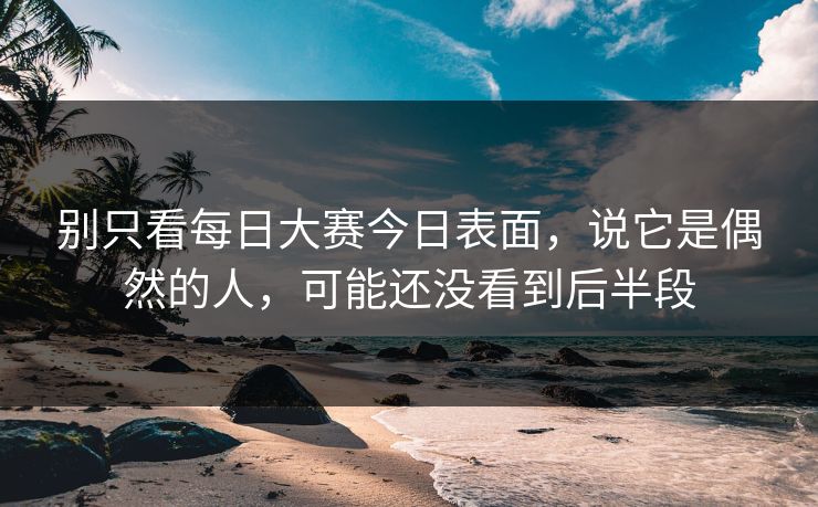 别只看每日大赛今日表面，说它是偶然的人，可能还没看到后半段