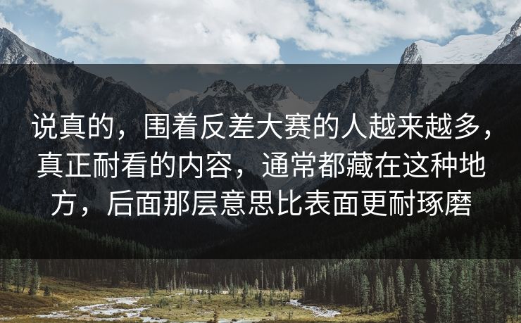 说真的,围着反差大赛的人越来越多,真正耐看的内容,通常都藏在这种地方,后面那层意思比表面更耐琢磨 说真的,围着反差大赛的人越来越多,真正耐看的内容,通常都藏在这种地方,后面那层意思比表面更耐琢磨